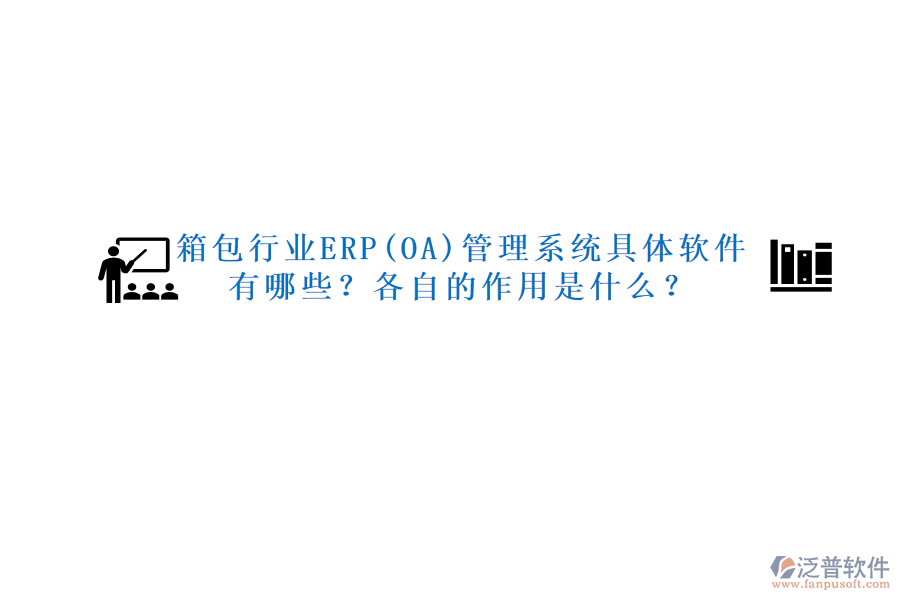 箱包行業(yè)ERP(OA)管理系統(tǒng)具體軟件有哪些？各自的作用是什么？
