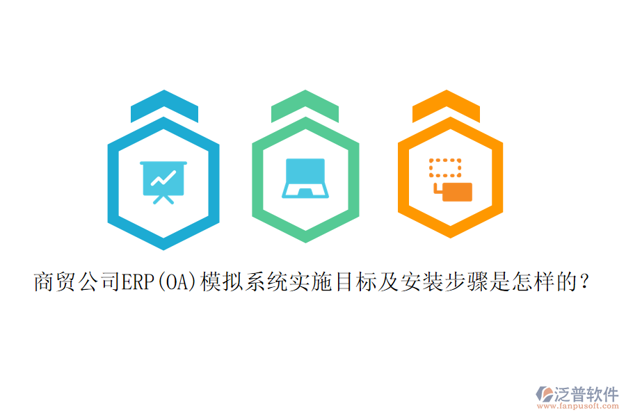 商貿(mào)公司ERP(OA)模擬系統(tǒng)實(shí)施目標(biāo)及安裝步驟是怎樣的？