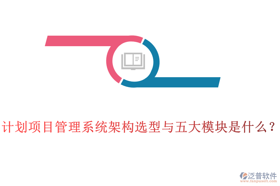 計劃項目管理系統(tǒng)架構(gòu)選型與五大模塊是什么？