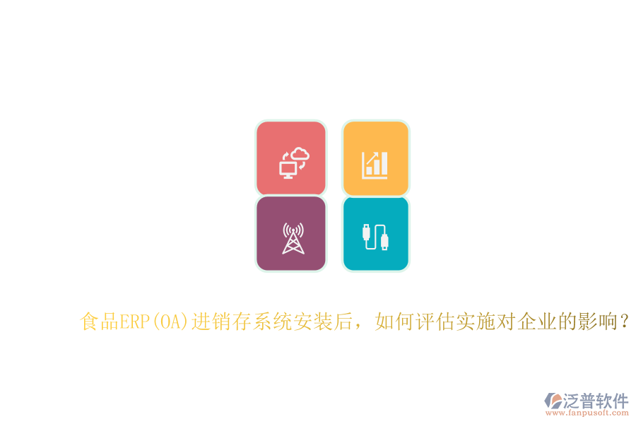 食品ERP(OA)進銷存系統(tǒng)安裝后，如何評估實施對企業(yè)的影響？