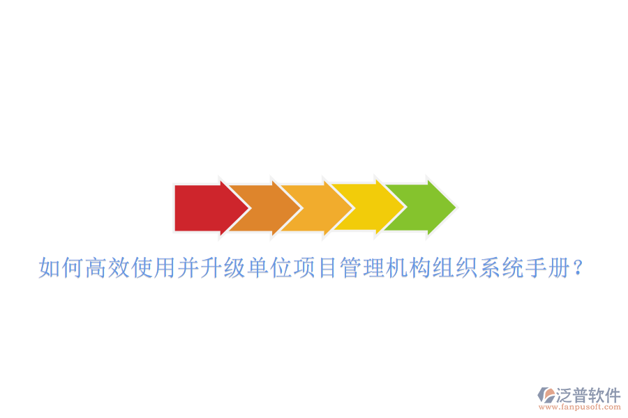 如何高效使用并升級(jí)單位項(xiàng)目管理機(jī)構(gòu)組織系統(tǒng)手冊?