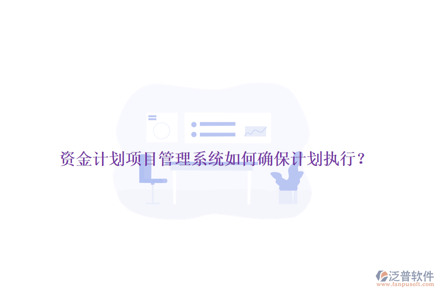 資金計劃項目管理系統(tǒng)如何確保計劃執(zhí)行？