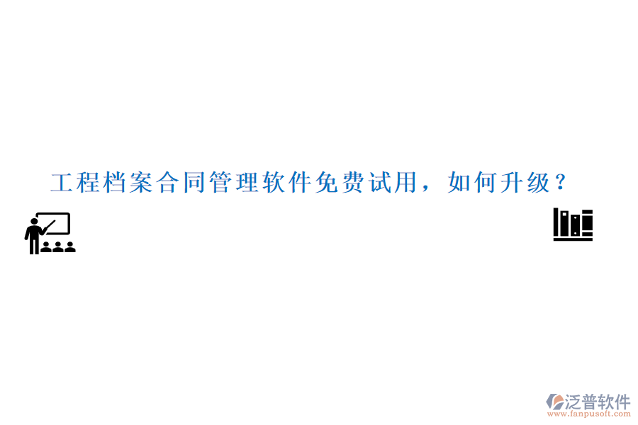 工程檔案合同管理軟件免費(fèi)試用，如何升級？