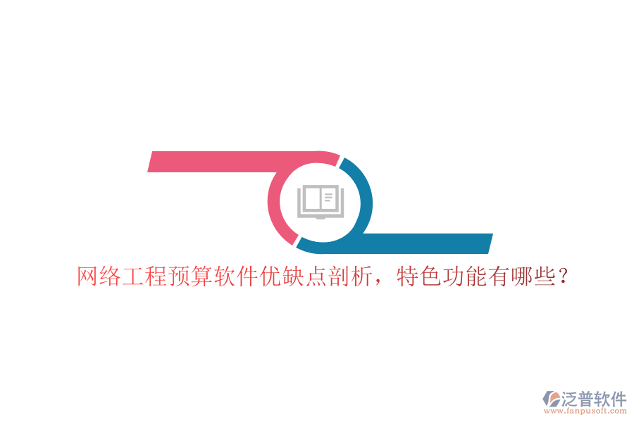 網(wǎng)絡工程預算軟件優(yōu)缺點剖析，特色功能有哪些?