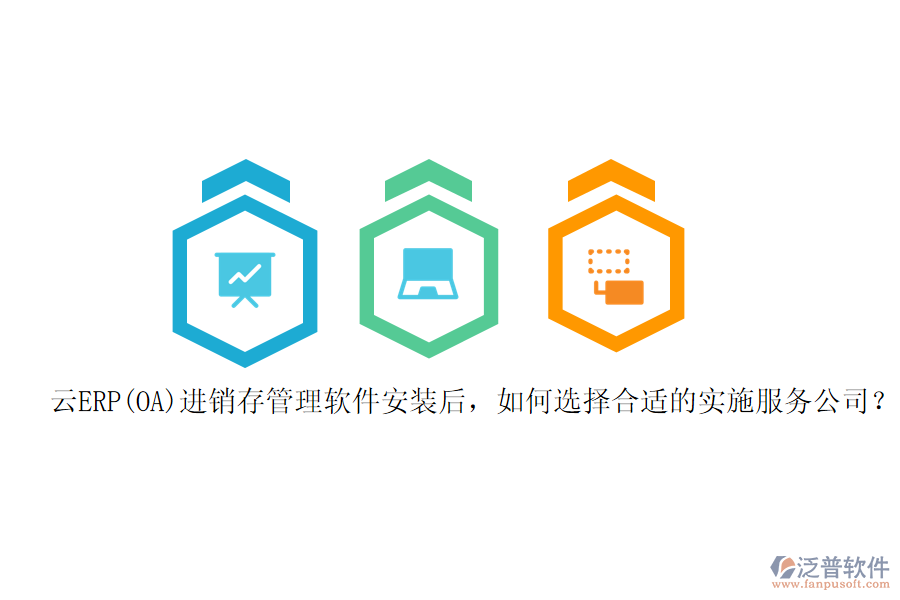 云ERP(OA)進(jìn)銷存管理軟件安裝后，如何選擇合適的實(shí)施服務(wù)公司？