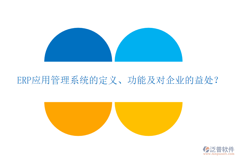 ERP應(yīng)用管理系統(tǒng)的定義、功能及對(duì)企業(yè)的益處？