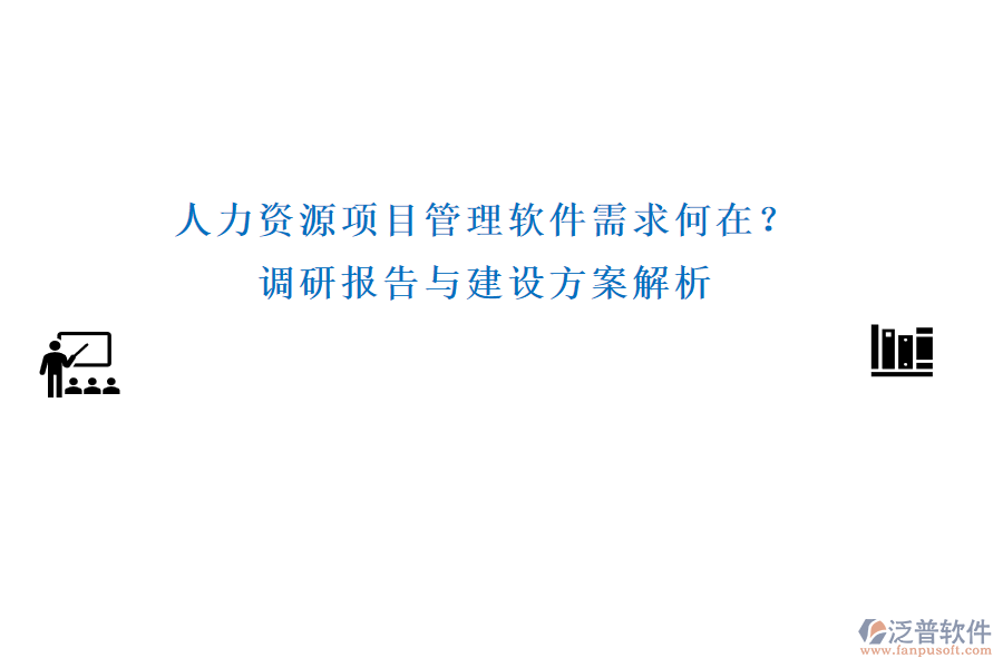 人力資源項目管理軟件需求何在？調(diào)研報告與建設(shè)方案解析