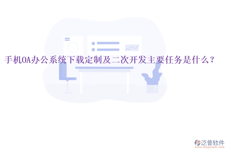  手機(jī)OA辦公系統(tǒng)下載定制及二次開(kāi)發(fā)主要任務(wù)是什么？