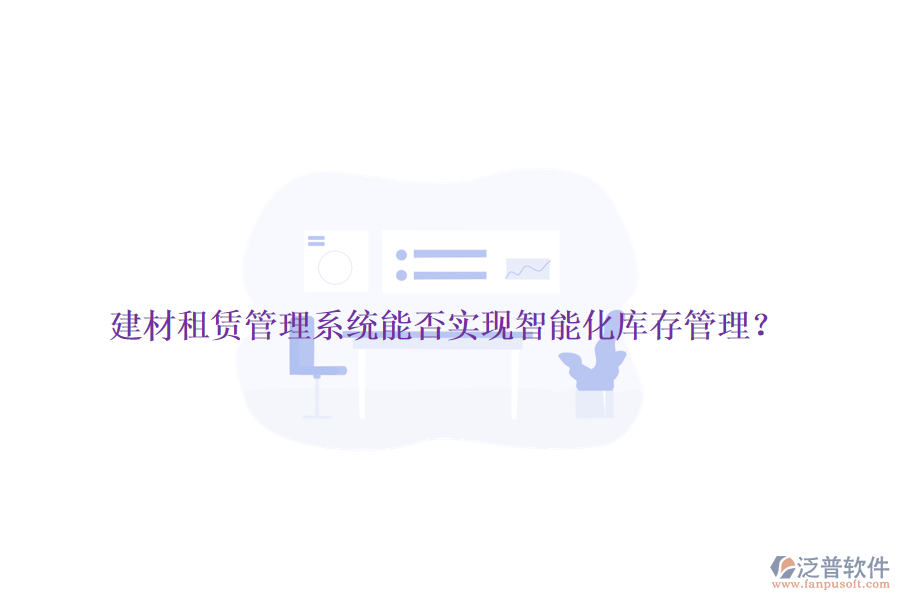 建材租賃管理系統(tǒng)能否實(shí)現(xiàn)智能化庫(kù)存管理？