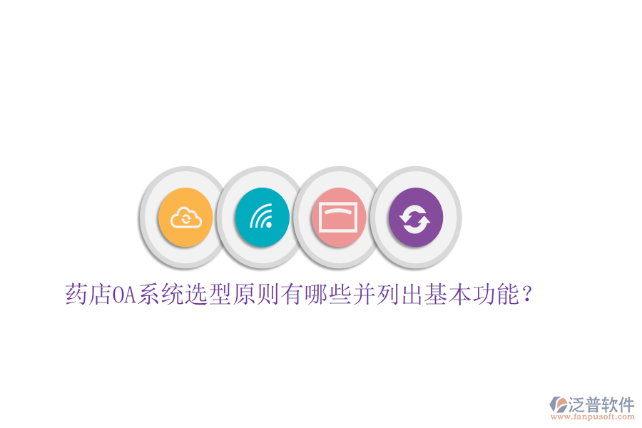  藥店OA系統(tǒng)選型原則有哪些并列出基本功能？
