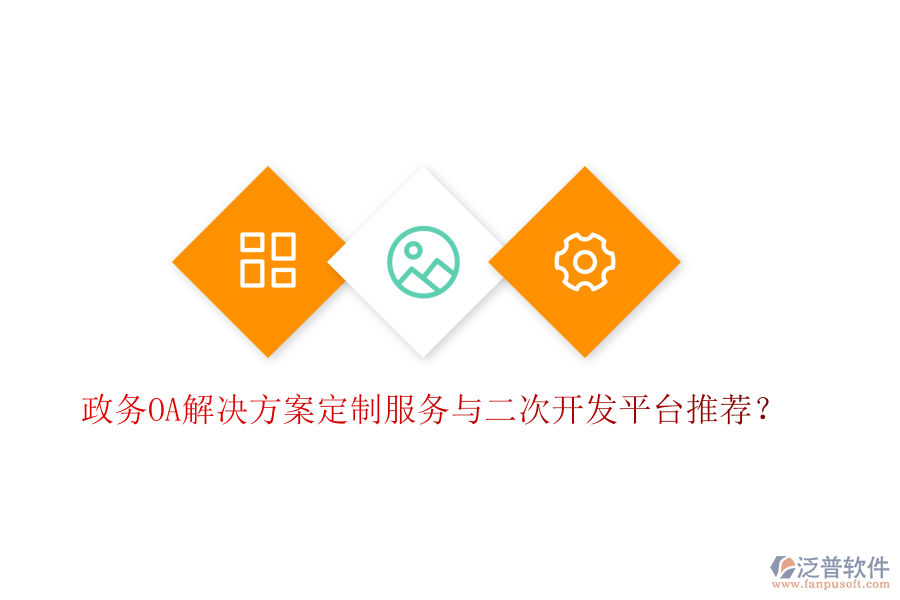  政務(wù)OA解決方案定制服務(wù)與二次開發(fā)平臺推薦？