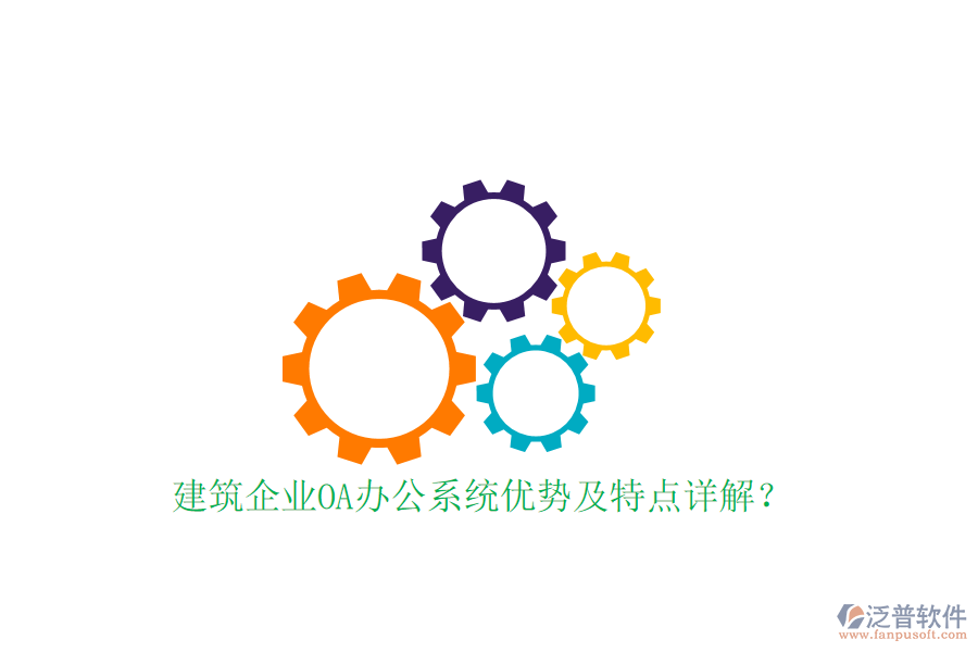  建筑企業(yè)OA辦公系統(tǒng)優(yōu)勢及特點詳解？