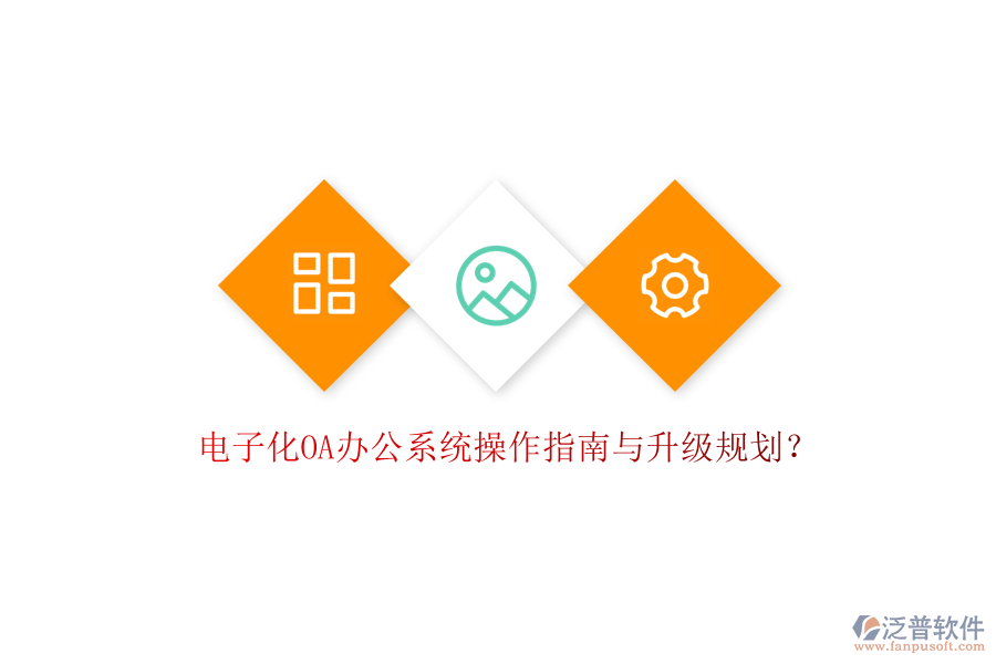  電子化OA辦公系統(tǒng)操作指南與升級(jí)規(guī)劃？