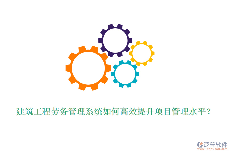建筑工程勞務(wù)管理系統(tǒng)如何高效提升項(xiàng)目管理水平？