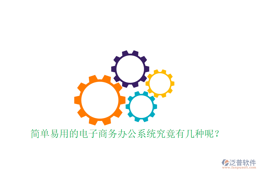  簡單易用的電子商務(wù)辦公系統(tǒng)究竟有幾種呢？