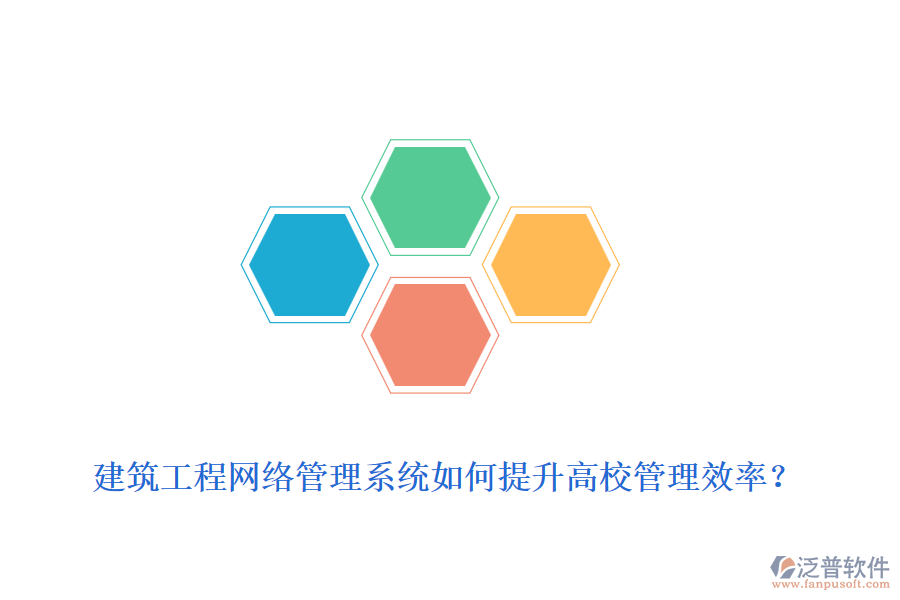 建筑工程網(wǎng)絡(luò)管理系統(tǒng)如何提升高校管理效率？