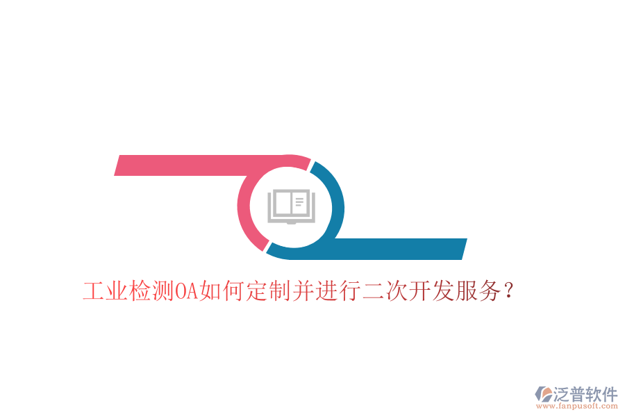  工業(yè)檢測OA如何定制并進行二次開發(fā)服務？