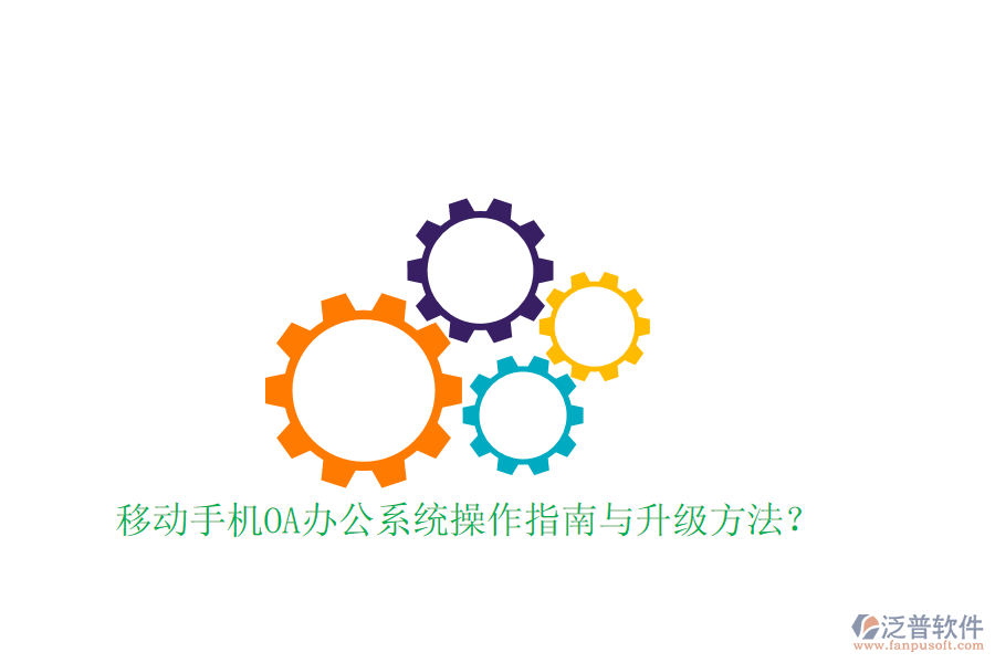  移動(dòng)手機(jī)OA辦公系統(tǒng)操作指南與升級(jí)方法？