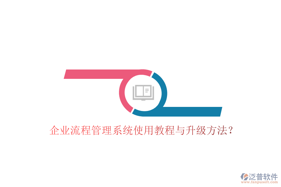  企業(yè)流程管理系統(tǒng)使用教程與升級方法？
