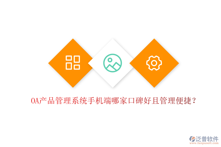  OA產(chǎn)品管理系統(tǒng)手機(jī)端哪家口碑好且管理便捷？