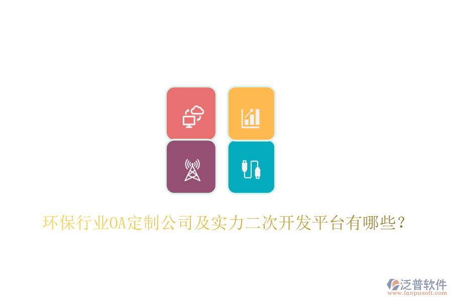  環(huán)保行業(yè)OA定制公司及實(shí)力二次開發(fā)平臺有哪些？