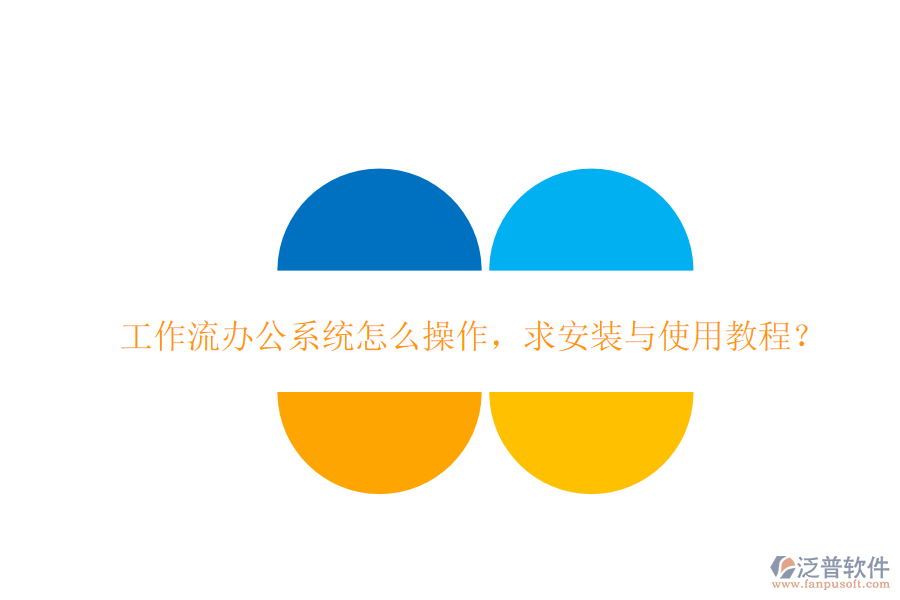  工作流辦公系統(tǒng)怎么操作，求安裝與使用教程？