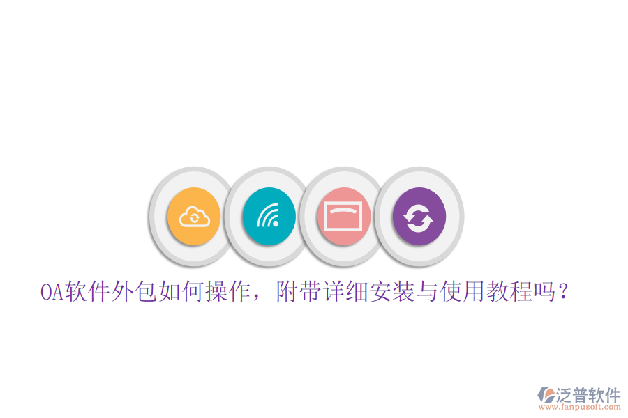  OA軟件外包如何操作，附帶詳細(xì)安裝與使用教程嗎？