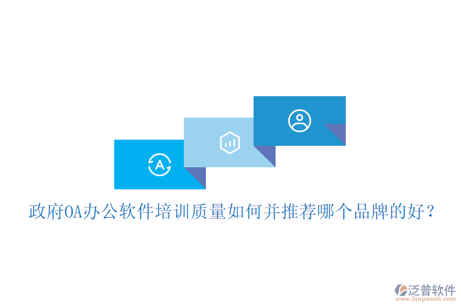  政府OA辦公軟件培訓(xùn)質(zhì)量如何并推薦哪個品牌的好？