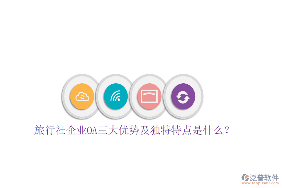  旅行社企業(yè)OA三大優(yōu)勢(shì)及獨(dú)特特點(diǎn)是什么？