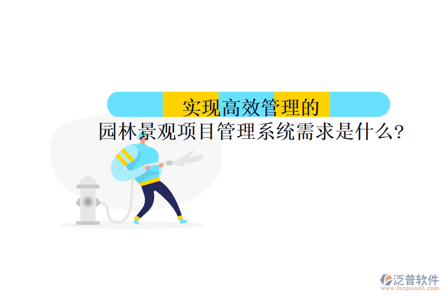實(shí)現(xiàn)高效管理的園林景觀項目管理系統(tǒng)需求是什么?