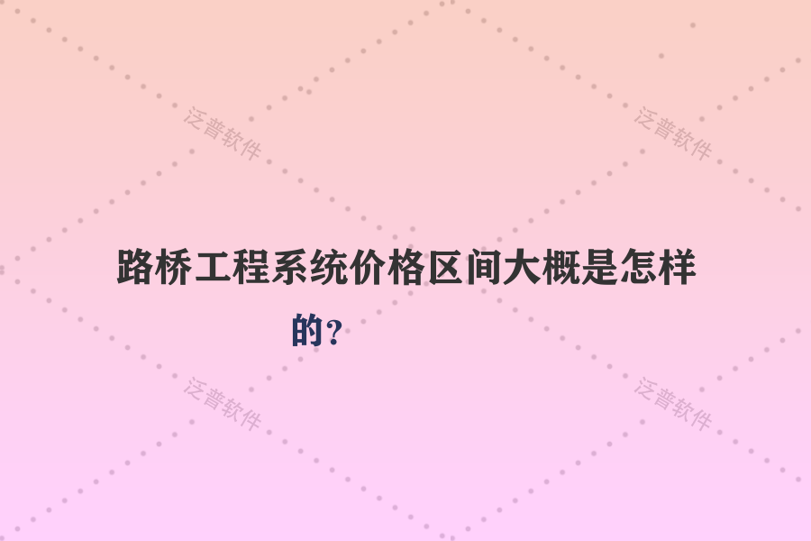 路橋工程系統(tǒng)價格區(qū)間大概是怎樣的？