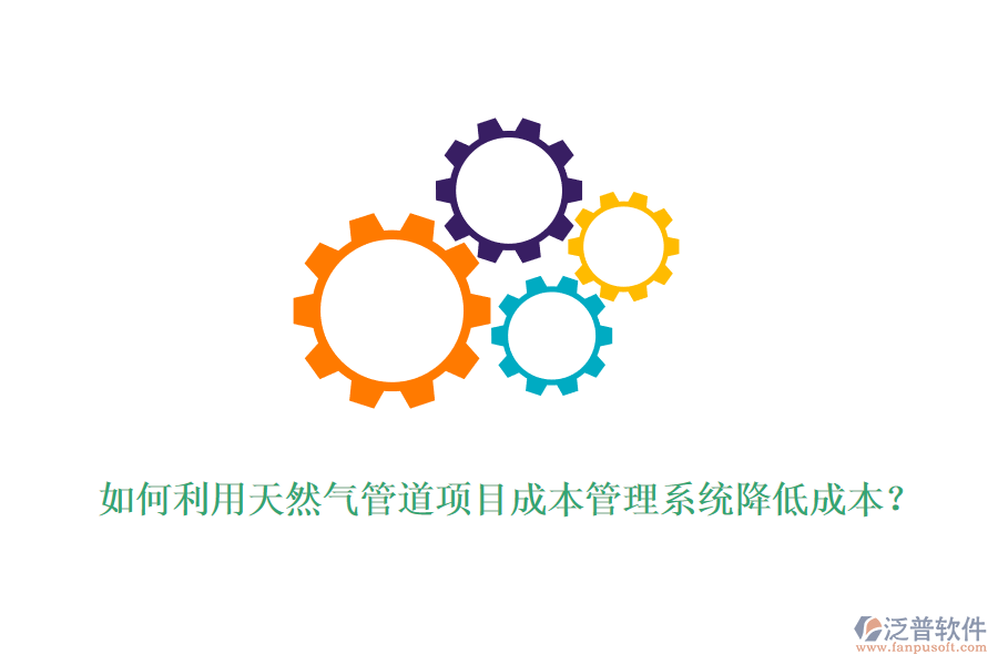 如何利用天然氣管道項(xiàng)目成本管理系統(tǒng)降低成本？
