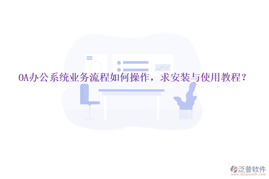  OA辦公系統(tǒng)業(yè)務(wù)流程如何操作，求安裝與使用教程？