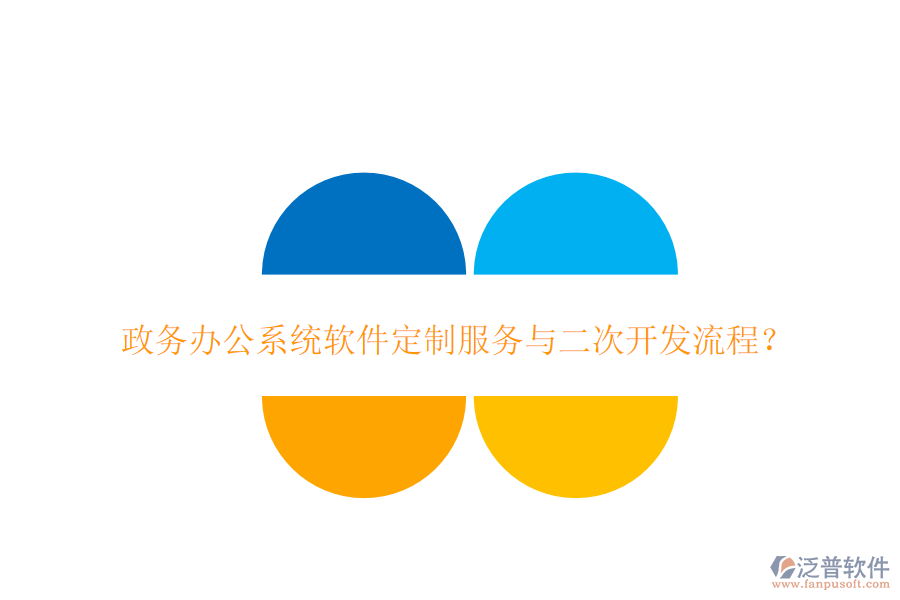政務(wù)辦公系統(tǒng)軟件定制服務(wù)與二次開發(fā)流程？